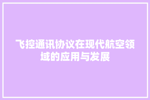 飞控通讯协议在现代航空领域的应用与发展