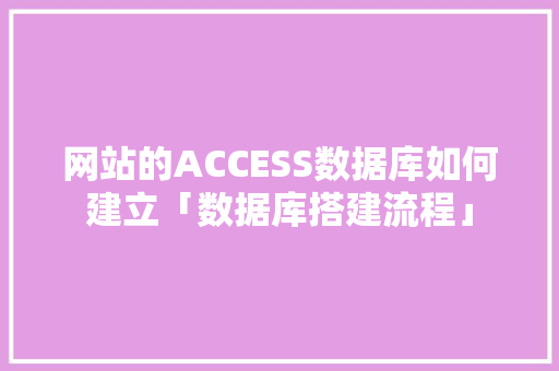 网站的ACCESS数据库如何建立「数据库搭建流程」 WordPress教程