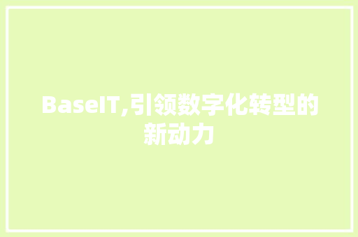 BaseIT,引领数字化转型的新动力