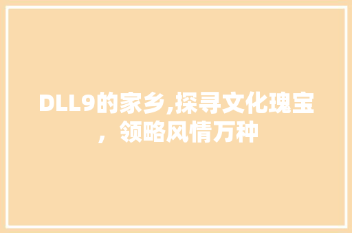 DLL9的家乡,探寻文化瑰宝，领略风情万种