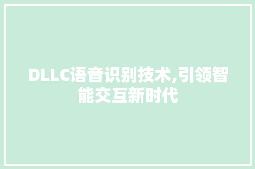 DLLC语音识别技术,引领智能交互新时代