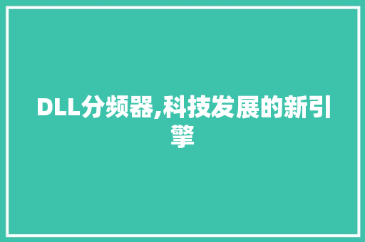 DLL分频器,科技发展的新引擎