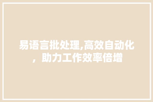 易语言批处理,高效自动化，助力工作效率倍增