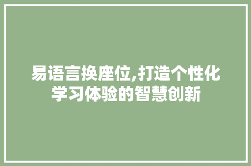 易语言换座位,打造个性化学习体验的智慧创新