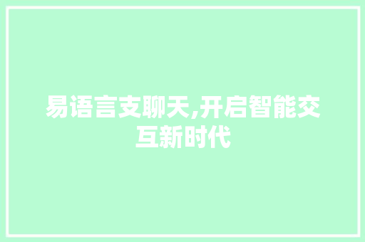 易语言支聊天,开启智能交互新时代