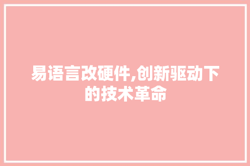 易语言改硬件,创新驱动下的技术革命