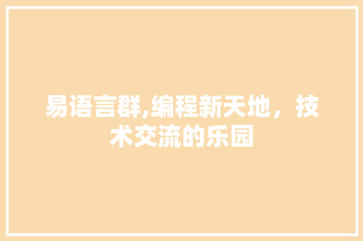 易语言群,编程新天地，技术交流的乐园