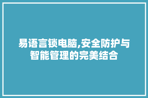 易语言锁电脑,安全防护与智能管理的完美结合 建站教程