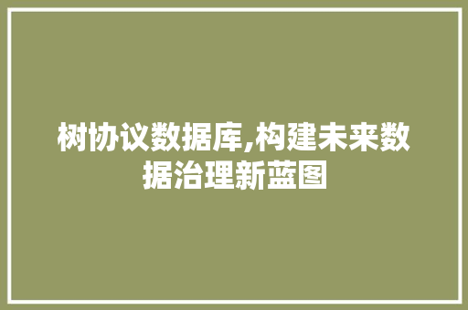 树协议数据库,构建未来数据治理新蓝图