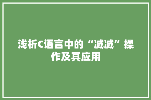 浅析C语言中的“减减”操作及其应用