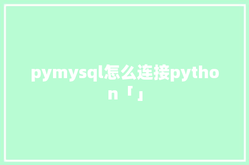 pymysql怎么连接python「」 友链在线