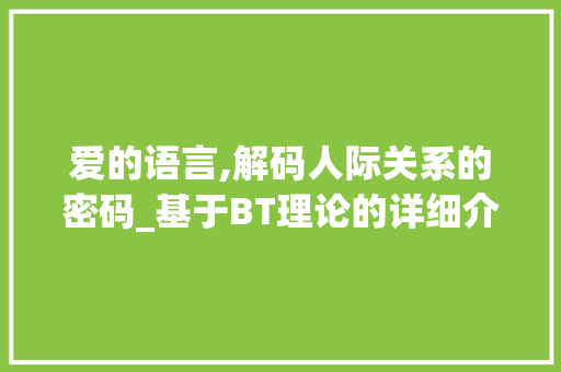 爱的语言,解码人际关系的密码_基于BT理论的详细介绍 Web前端