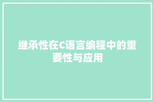 继承性在C语言编程中的重要性与应用