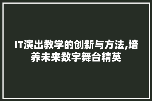 IT演出教学的创新与方法,培养未来数字舞台精英