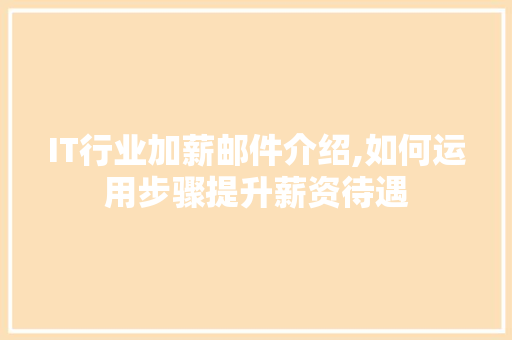 IT行业加薪邮件介绍,如何运用步骤提升薪资待遇