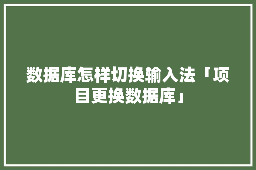 数据库怎样切换输入法「项目更换数据库」 建站教程