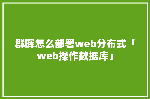 群晖怎么部署web分布式「web操作数据库」