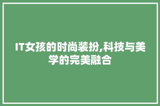 IT女孩的时尚装扮,科技与美学的完美融合