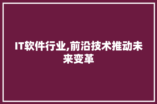 IT软件行业,前沿技术推动未来变革