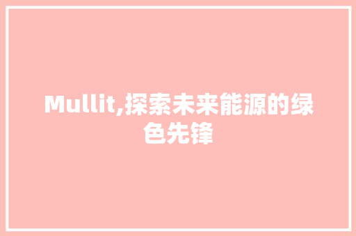 Mullit,探索未来能源的绿色先锋