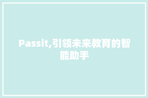 Passit,引领未来教育的智能助手