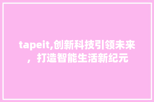 tapeit,创新科技引领未来，打造智能生活新纪元