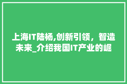 上海IT陆杨,创新引领，智造未来_介绍我国IT产业的崛起之路