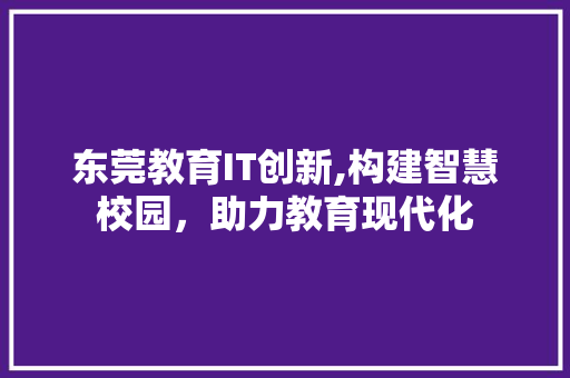 东莞教育IT创新,构建智慧校园，助力教育现代化