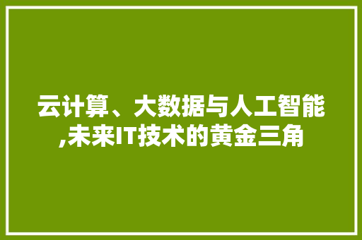云计算、大数据与人工智能,未来IT技术的黄金三角