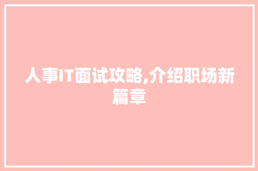 人事IT面试攻略,介绍职场新篇章