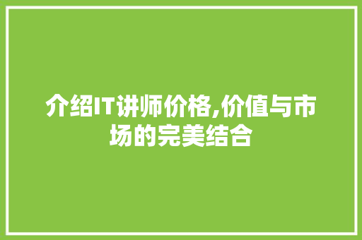 介绍IT讲师价格,价值与市场的完美结合