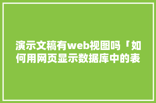 演示文稿有web视图吗「如何用网页显示数据库中的表格」 建站教程