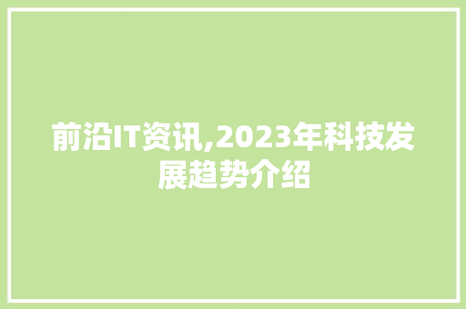 前沿IT资讯,2023年科技发展趋势介绍