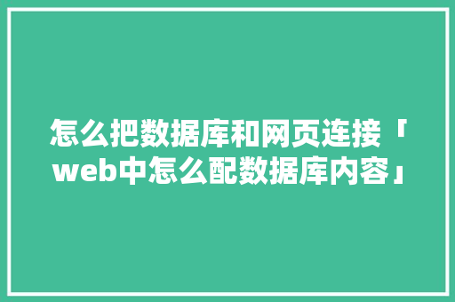 怎么把数据库和网页连接「web中怎么配数据库内容」 SEO教程