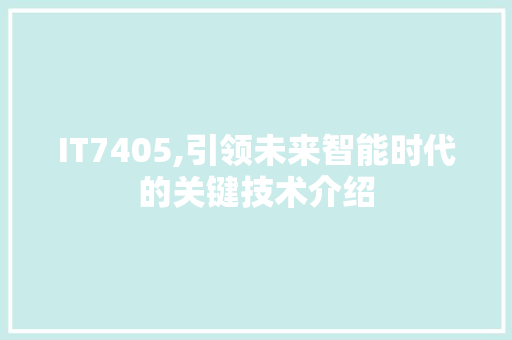IT7405,引领未来智能时代的关键技术介绍