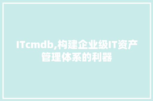 ITcmdb,构建企业级IT资产管理体系的利器 SEO教程
