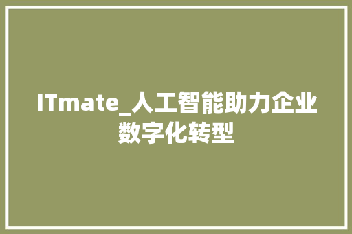 ITmate_人工智能助力企业数字化转型