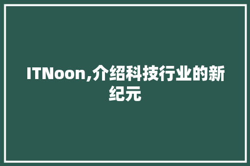 ITNoon,介绍科技行业的新纪元