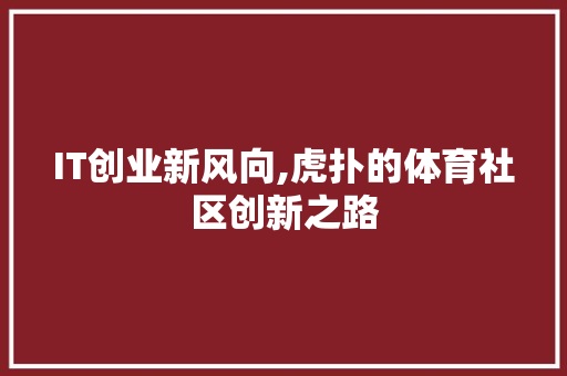 IT创业新风向,虎扑的体育社区创新之路 建站教程