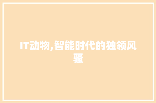 IT动物,智能时代的独领风骚