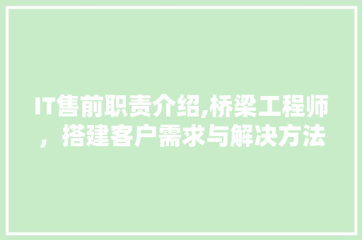 IT售前职责介绍,桥梁工程师，搭建客户需求与解决方法的桥梁