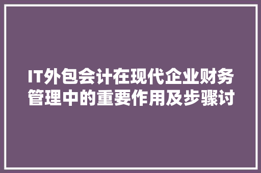IT外包会计在现代企业财务管理中的重要作用及步骤讨论 友链在线