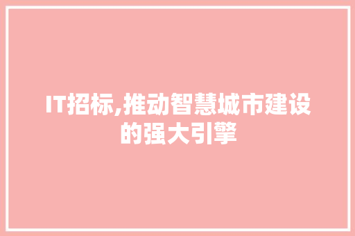 IT招标,推动智慧城市建设的强大引擎