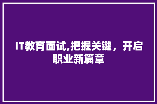 IT教育面试,把握关键，开启职业新篇章 服务器/数据库
