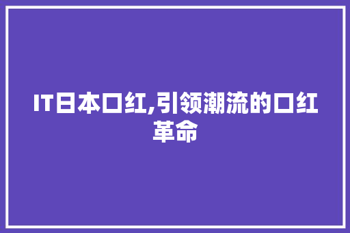 IT日本口红,引领潮流的口红革命