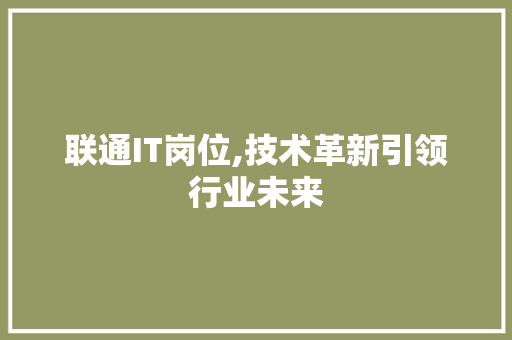 联通IT岗位,技术革新引领行业未来 友链在线