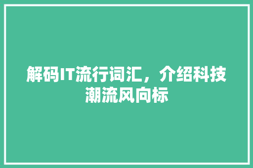解码IT流行词汇，介绍科技潮流风向标