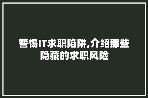 警惕IT求职陷阱,介绍那些隐藏的求职风险