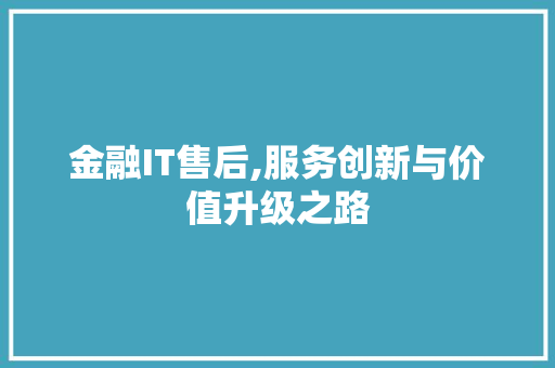 金融IT售后,服务创新与价值升级之路 服务器/数据库