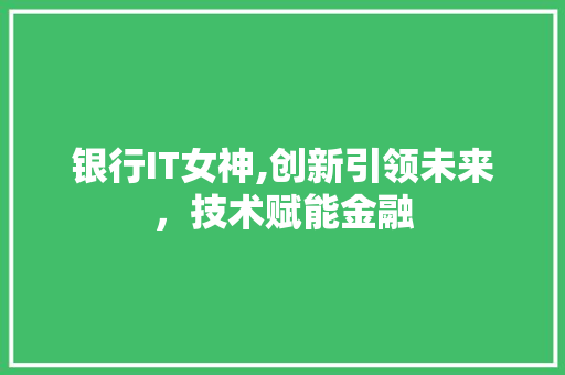 银行IT女神,创新引领未来，技术赋能金融 友链在线